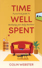 Time Well Spent: A Practical Guide to Developing Your Daily Devotions
