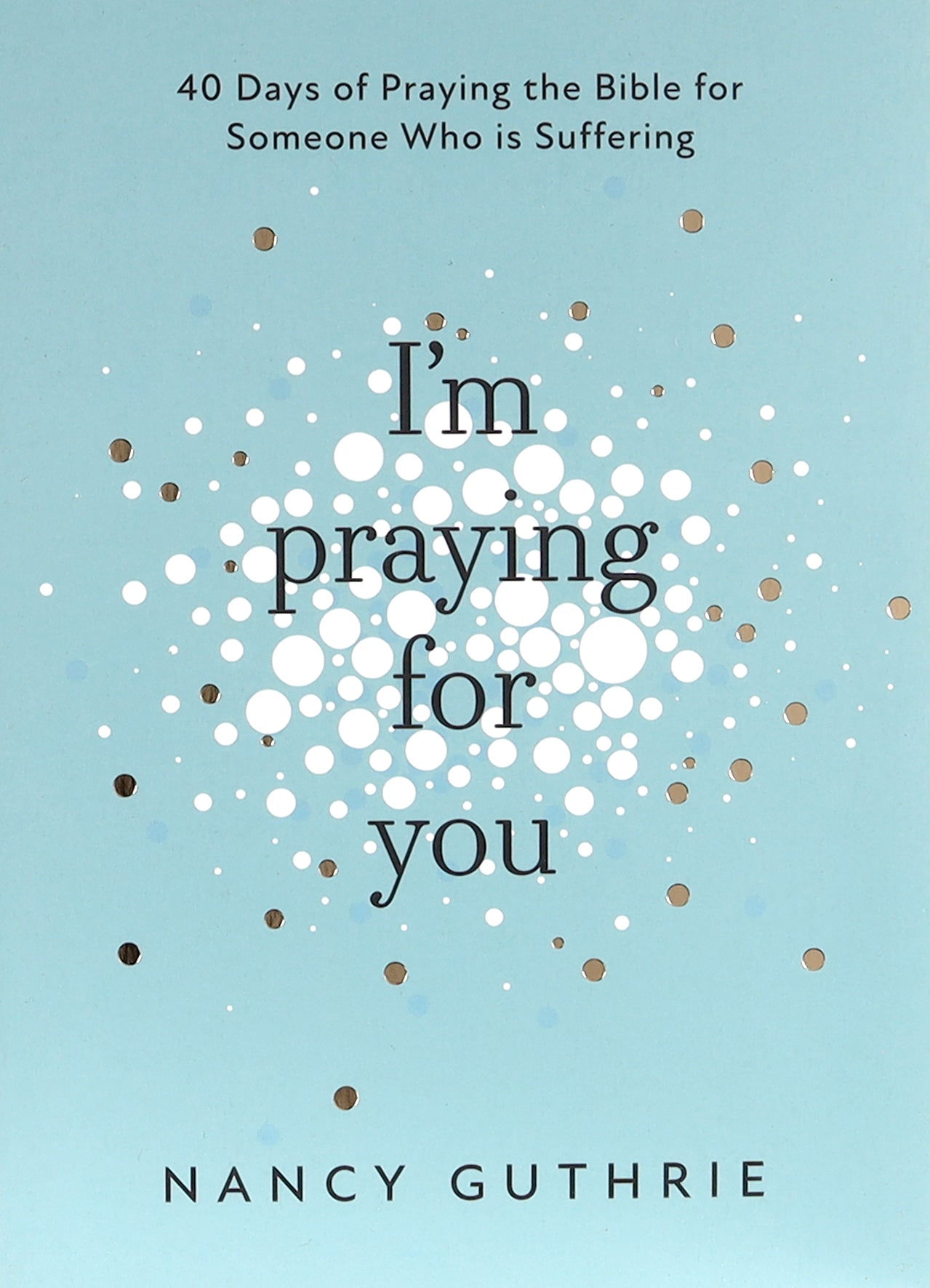 I'm Praying For You: 40 Days of Praying the Bible For Someone Who is Suffering