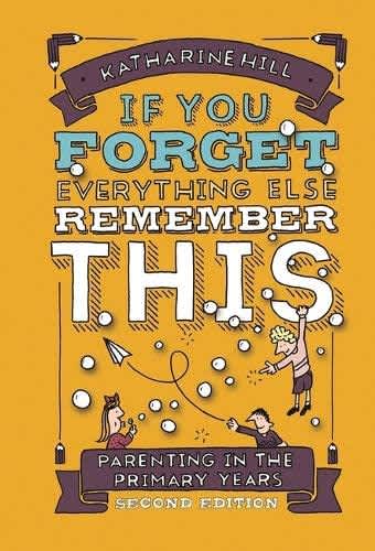 If You Forget Everything Else, Remember This (2nd Edition): Parenting in the Primary Years