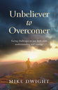 Unbeliever to Overcomer: Facing Challenges to Our Faith With Understanding and Courage