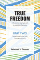 True Freedom: A Revolutionary Approach to Addiction Recovery (Part Two)