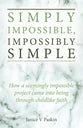Simply Impossible, Impossibly Simple: How a Seemingly Impossible Project Came Into Being Through Childlike Faith