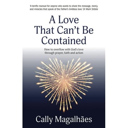 A Love That Can't Be Contained: How to Overflow With God's Love Through Prayer, Faith and Action