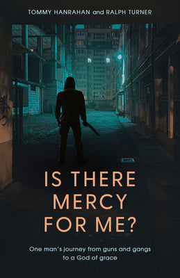 Is There Mercy For Me?: One Man's Journey From Guns and Gangs to a God of Grace