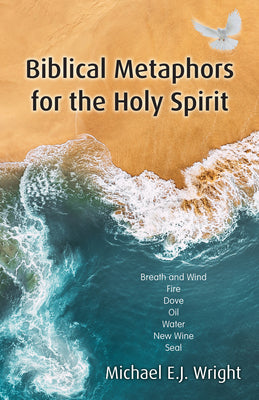 Biblical Metaphors for the Holy Spirit: (#01 Biblical Metaphors for the Holy Spirit Series)