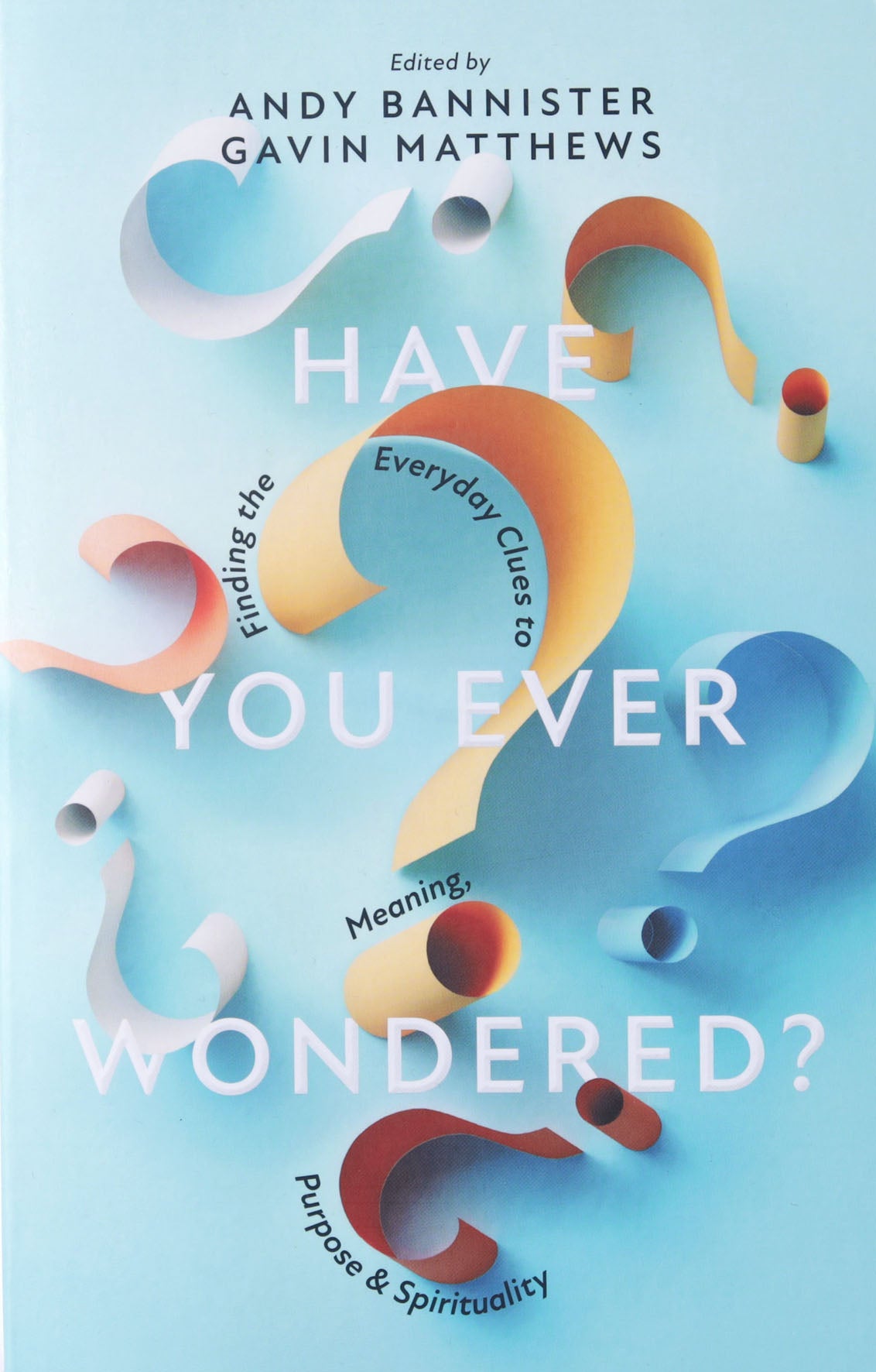 Have You Ever Wondered?: Finding the Everyday Clues to Meaning, Purpose & Spirituality
