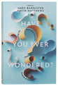 Have You Ever Wondered?: Finding the Everyday Clues to Meaning, Purpose & Spirituality