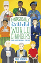 World Changers Who Gave Their All for God (Fantastically Faithful Series)