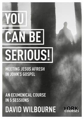 You Can Be Serious! Meeting Jesus Afresh in John's Gospel (Transcript) (York Courses Series)