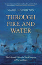 Through Fire and Water: The Life and Faith of a Naval Surgeon in War and Peace