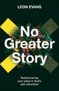 No Greater Story: Rediscovering Your Place in God's Epic Adventure