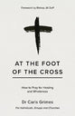At the Foot of the Cross: How to Pray for Healing and Wholeness