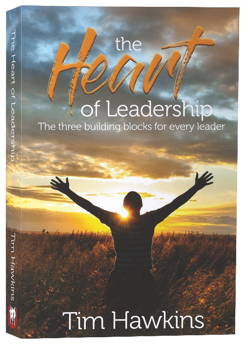 The Heart of Leadership: The Three Building Blocks For Every Leader