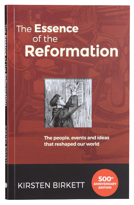 The Essence of the Reformation: The People, Events and Ideas the Reshaped Our World (3rd Edition)