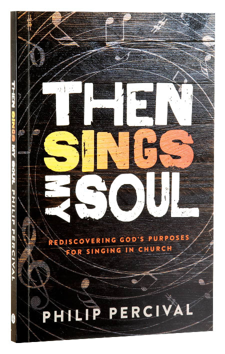 Then Sings My Soul: Rediscovering God's Purposes For Singing in Church