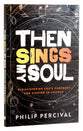 Then Sings My Soul: Rediscovering God's Purposes For Singing in Church