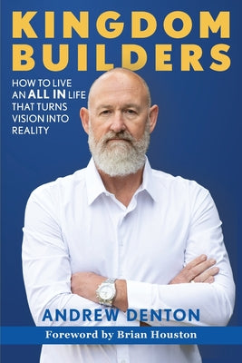 Kingdom Builders: How to Live An All in Life That Turns Vision Into Reality