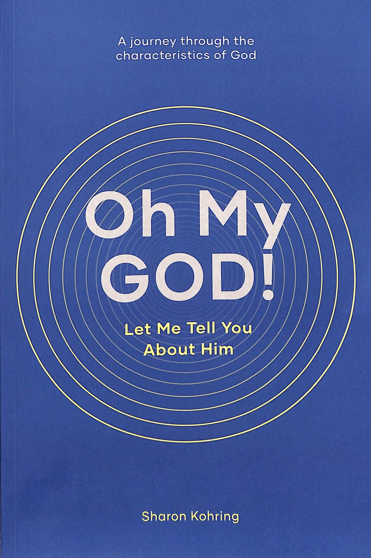 Oh My God! Let Me Tell You About Him: A Journey Through the Characteristics of God