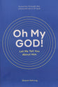 Oh My God! Let Me Tell You About Him: A Journey Through the Characteristics of God