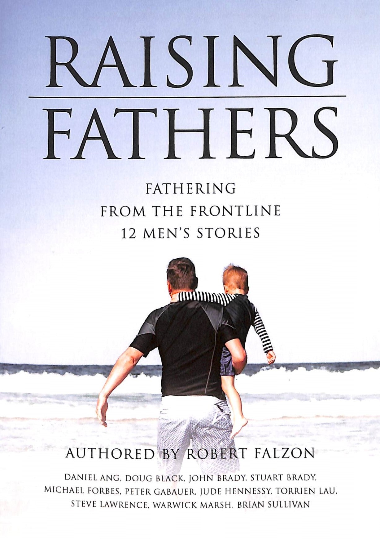 Raising Fathers: Fathering From the Frontline:12 Men's Stories