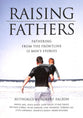 Raising Fathers: Fathering From the Frontline:12 Men's Stories