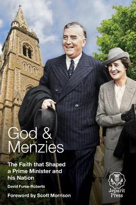 God and Menzies: The Faith That Shaped a Prime Minister and His Nation
