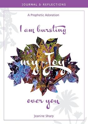 I Am Bursting My Joy Over You: Prophetic Adoration, Journal and Reflections