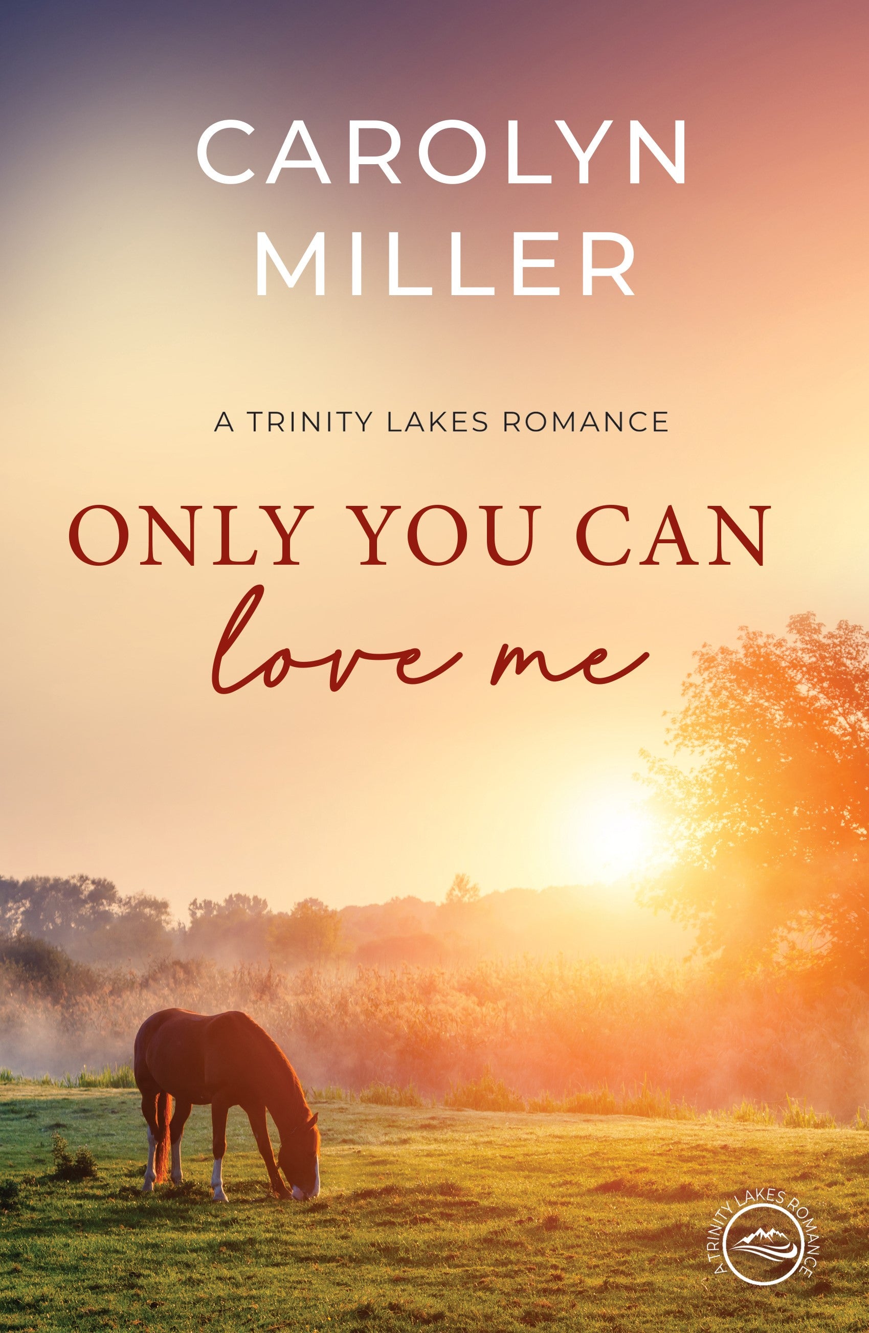 Only You Can Love Me  (#15 in Trinity Lakes Romance Series)