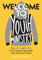 Welcome to Youth Ministry: The WHY and HOW of Serving Young People with the Word of God