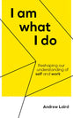 I Am What I Do: Reshaping Our Understanding of Self and Work