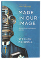 Made in our Image: God, artificial intelligence and you
