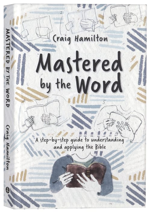 Mastered by the Word: A step-by-step guide to understanding  and applying the Bible