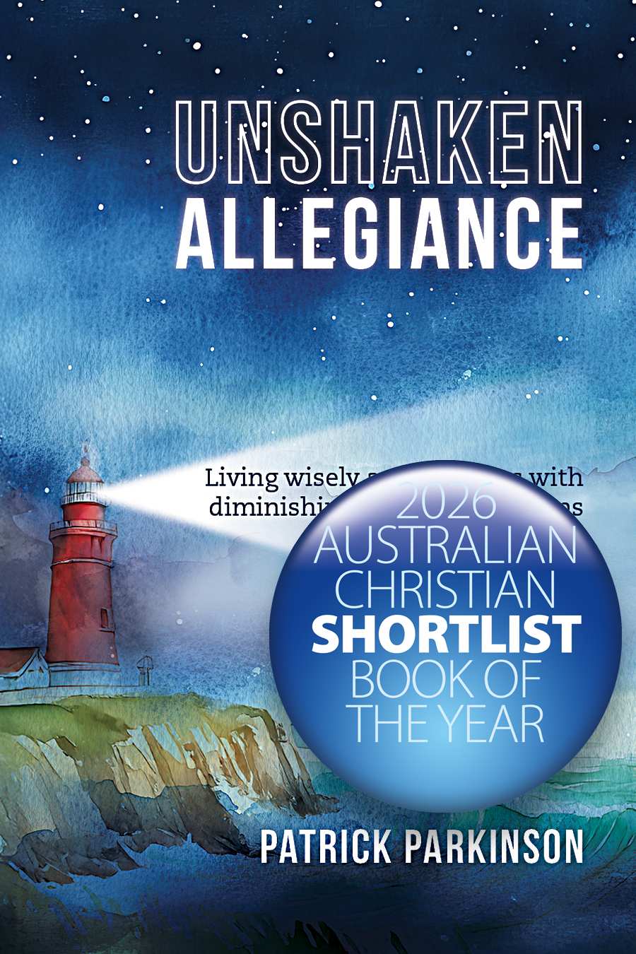 Unshaken Allegiance: Living Wisely as Christians with Diminishing Religious Freedoms