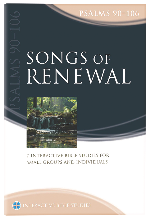 Songs of Renewal: Psalms  90–106 (Book Four) (Interactive Bible Study Series)