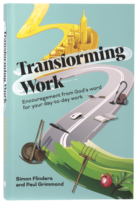 Transforming Work: Encouragement From God’s Word  for Your Day-to-Day Work