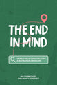The End in Mind: 26 Bible Reflections for Living a Destination-Driven Life
