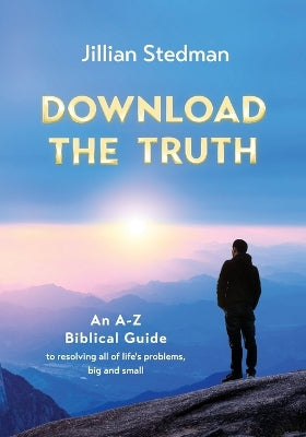 Download the Truth: An A-Z Biblical Guide to Resolving all of Life's Problems, Big and Small