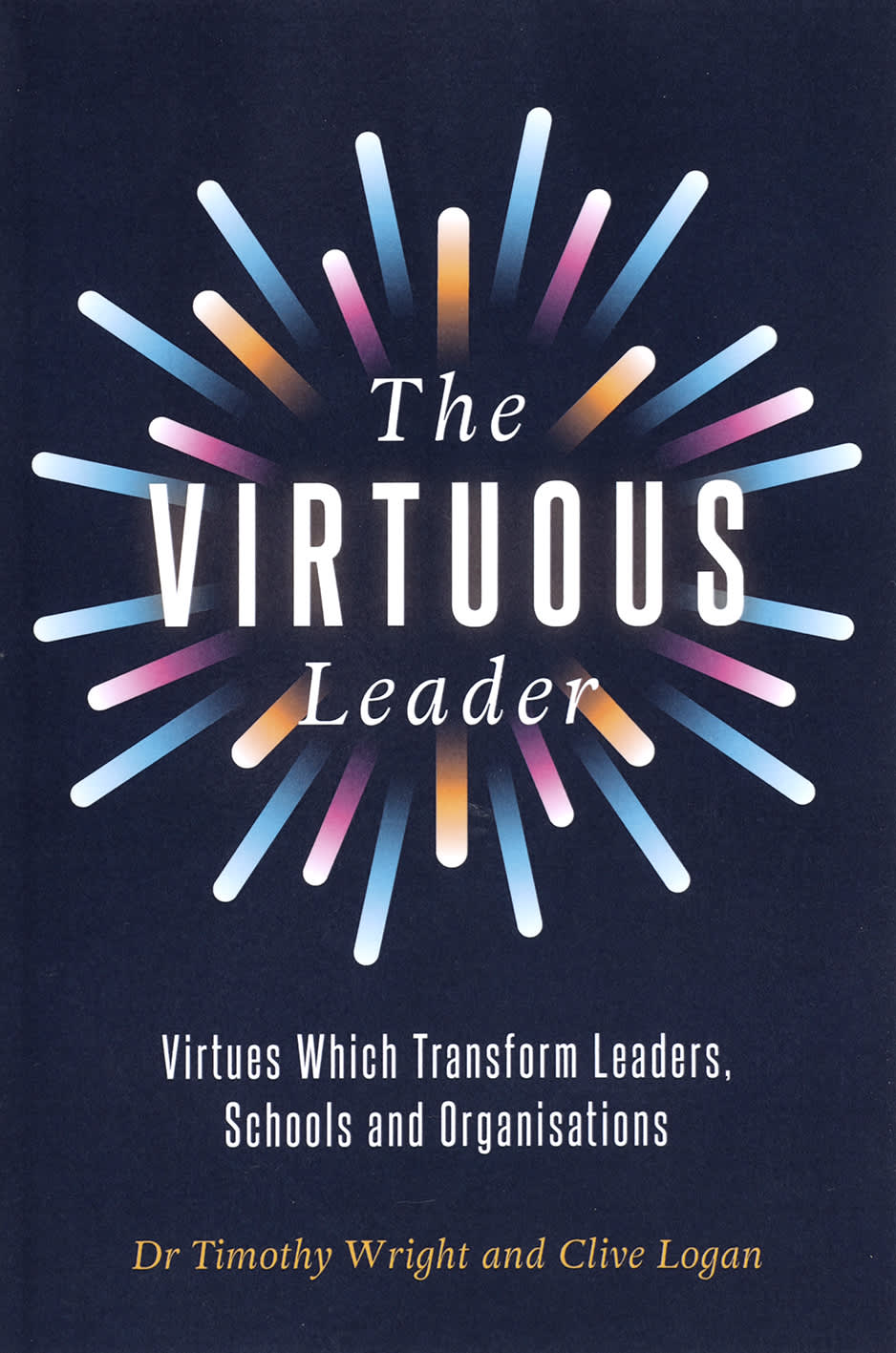 The Virtuous Leader: Virtues Which Transform Leaders, Schools and Organisations