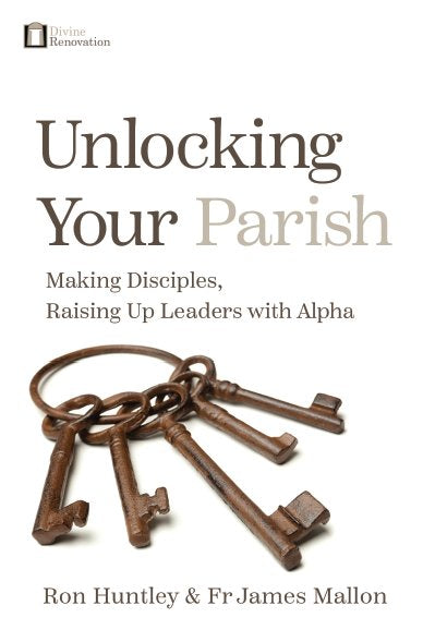 Unlocking Your Parish: Making Disciples, Raising Up Leaders With Alpha (For Catholics)