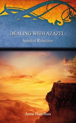 Dealing With Azazel: Spirit of Rejection (#07 in Strategies For The Threshold Series)