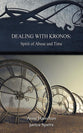 Dealing with Kronos: Spirit of Abuse and Time (#09 Strategies For The Threshold Series)