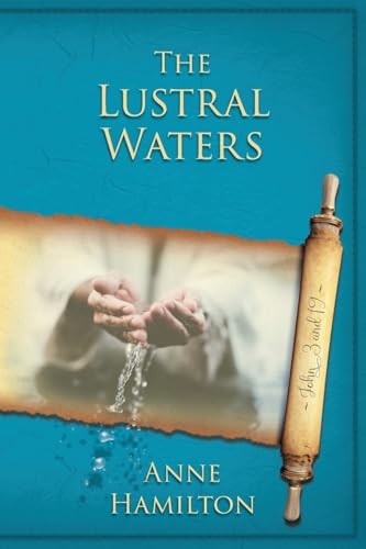 The Lustral Waters: John 3 and 19 (#03 in Mystery, Majesty and Mathematics in John's Gospel Series)