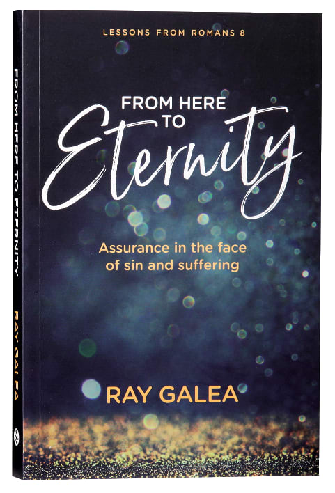 From Here to Eternity: Assurance in the Face of Sin and Suffering, Lessons From Romans 8