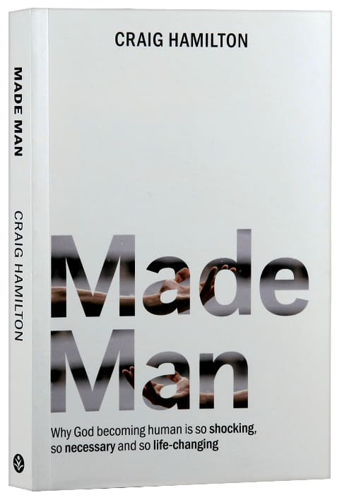 Made Man: Why God Becoming Human is So Shocking, So Necessary and So Life-Changing
