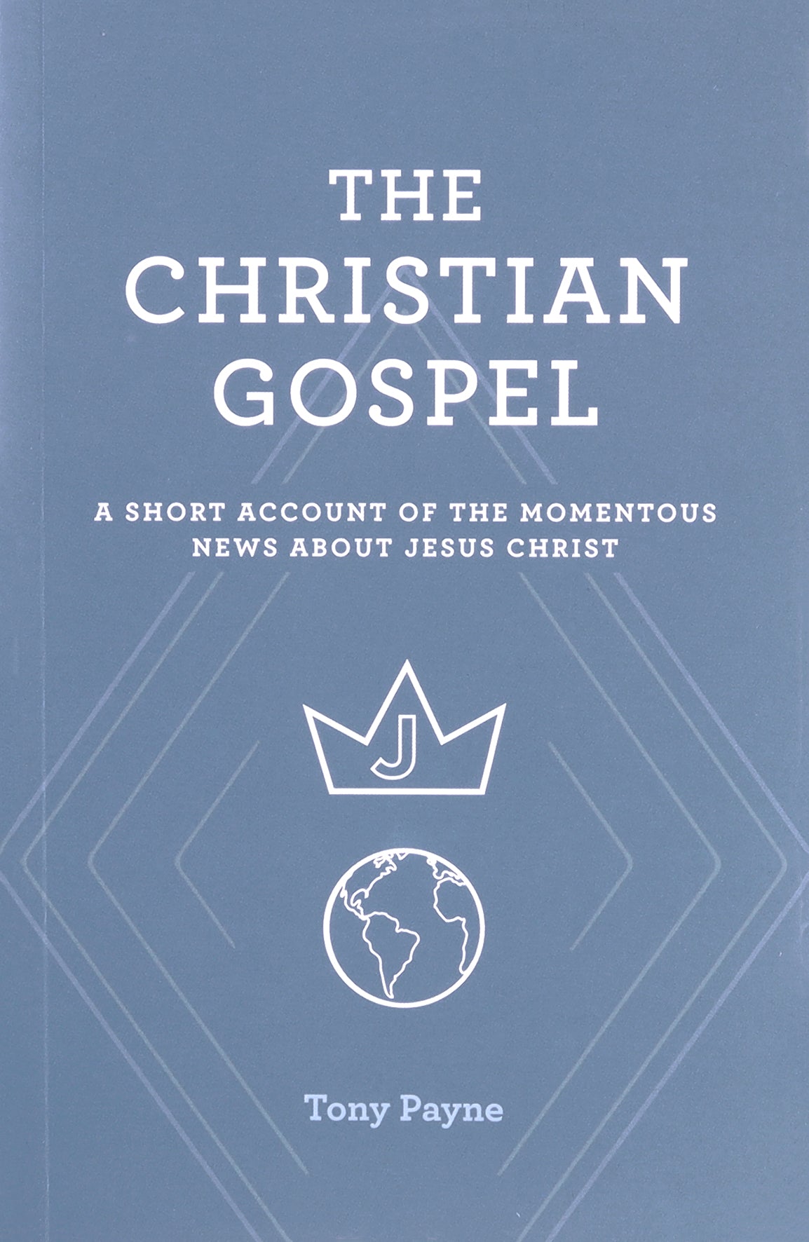 The Christian Gospel: A Short Account of the Momentous News About Jesus Christ
