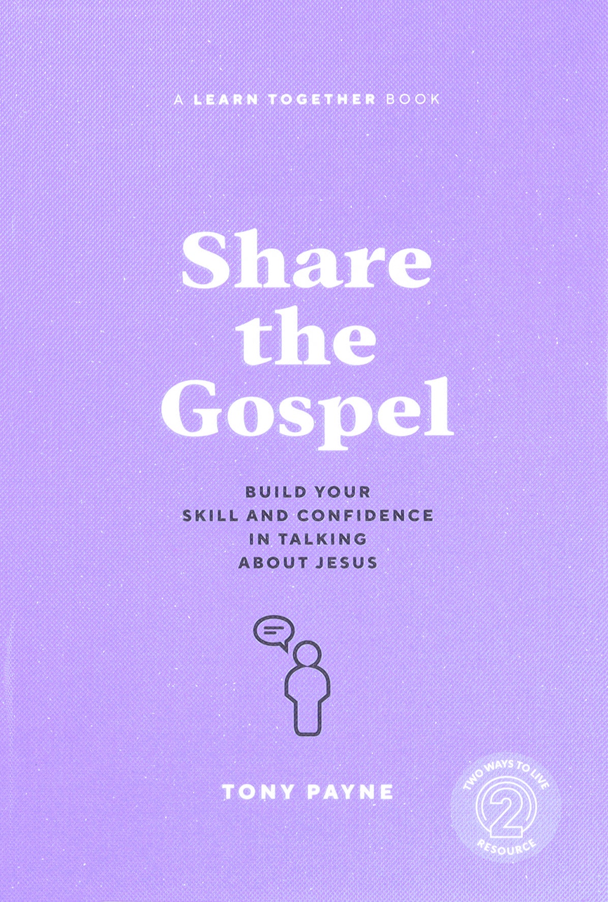 Share the Gospel: Build Your Skill and Confidence in Talking About Jesus