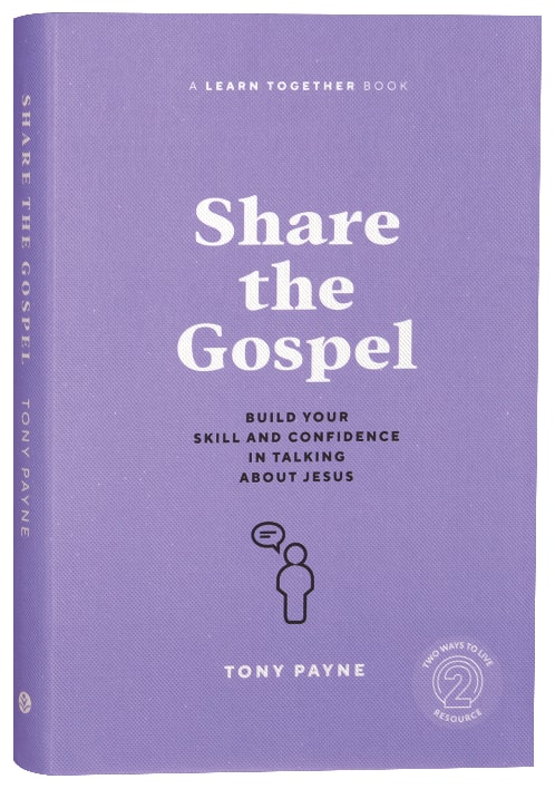 Share the Gospel: Build Your Skill and Confidence in Talking About Jesus