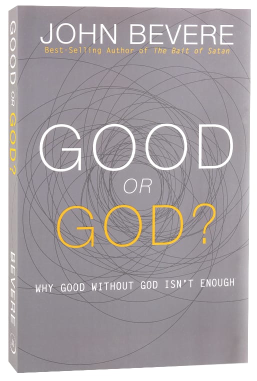 Good Or God?: Why Good Without God Isn't Enough