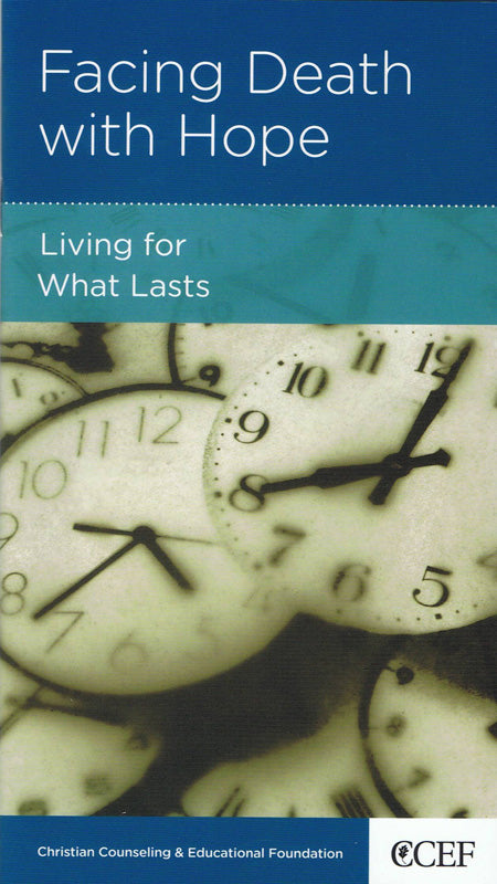 Facing Death With Hope: Living For What Lasts (Personal Change Minibooks Series)