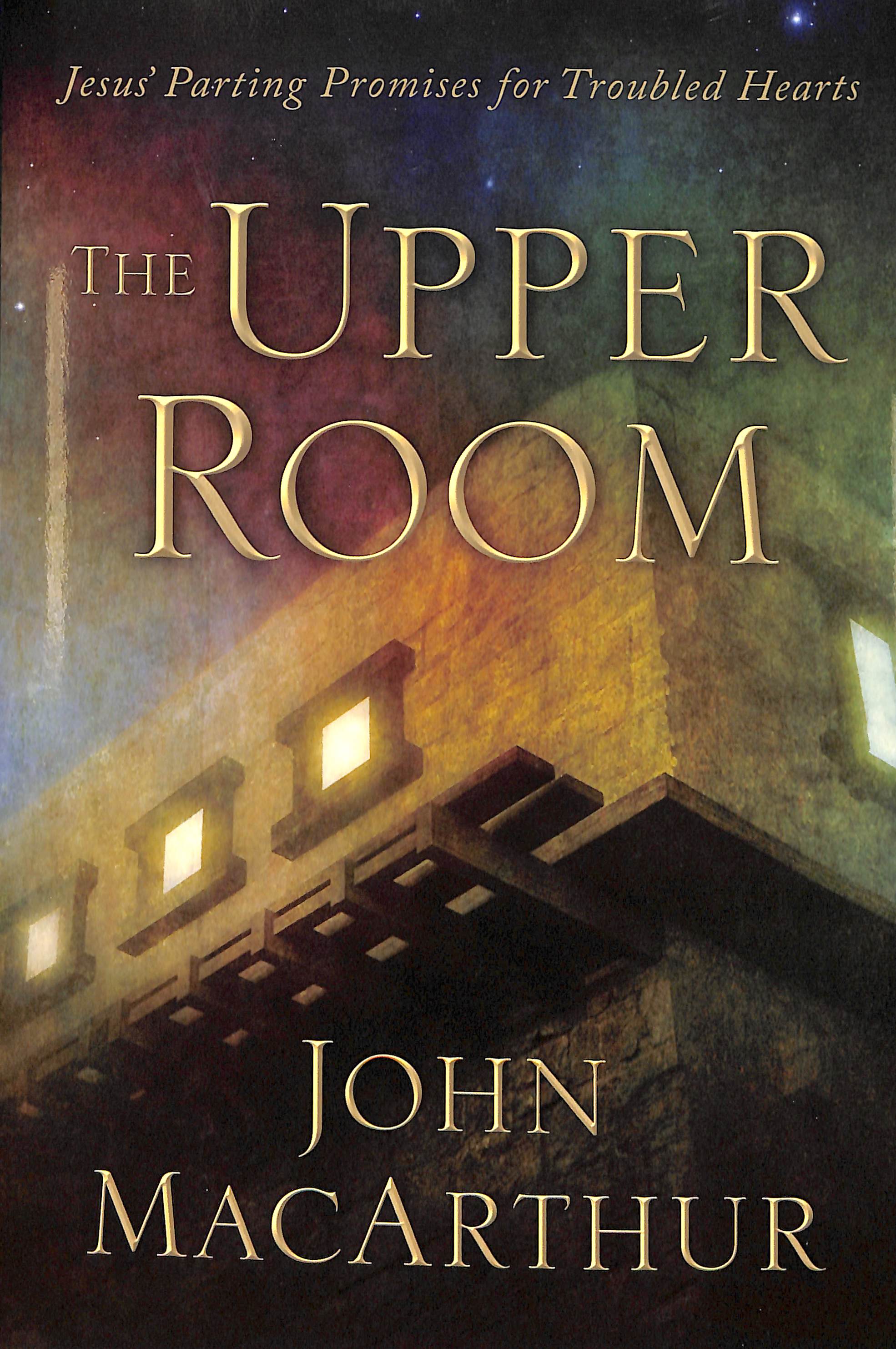 The Upper Room: Jesus' Parting Promises For Troubled Hearts